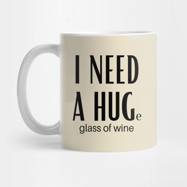 I Need A Huge Glass Of Wine by GoodWills